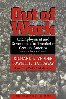 Out Of Work: Unemployment And Government In Twentieth Century America - Richard K. Vedder, Lowell E. Gallaway