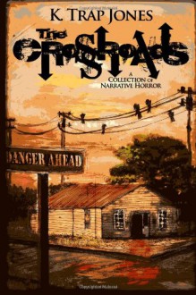 The Crossroads: A Collection of Narrative Horror - K. Trap Jones