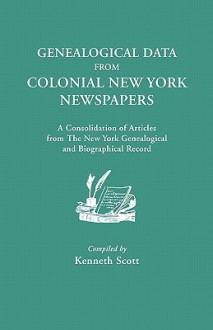 Genealogical Data from Colonial New York Newspapers. a Consolidation of Articles from the New York Genealogical and Biographical Record - Kenneth Scott