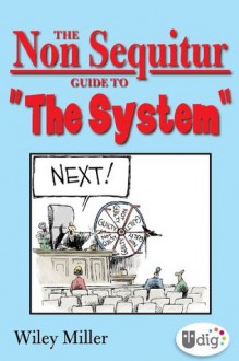 The Non Sequitur Guide to "The System" - Wiley Miller