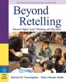 Beyond Retelling: Toward Higher Level Thinking and Big Ideas - Patricia Marr Cunningham