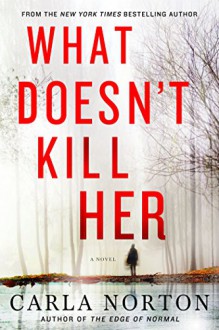 What Doesn't Kill Her: A Novel (Reeve LeClaire Series) - Carla Norton