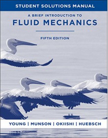 A Brief Introduction To Fluid Mechanics, Student Solutions Manual - Donald F. Young, Bruce R. Munson, Theodore H. Okiishi, Wade W. Huebsch