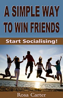 A Simple Way to Win Friends: Start Socializing! - Rosa Carter, Mike Art