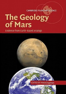 The Geology of Mars: Evidence from Earth-Based Analogs - Mary Chapman