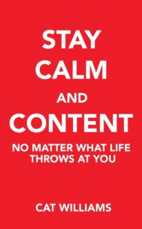 Stay Calm And Content : No Matter What Life Throws At You - Cat Williams