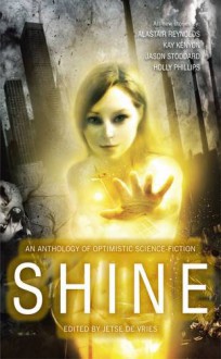 Shine: An Anthology Of Optimistic Science Fiction - Jetse de Vries