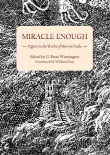 Miracle Enough: Papers on the Works of Mervyn Peake - William Gray, Peter Winnington