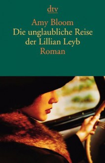 Die unglaubliche Reise der Lillian Leyb - Amy Bloom, Adelheid Dormagen