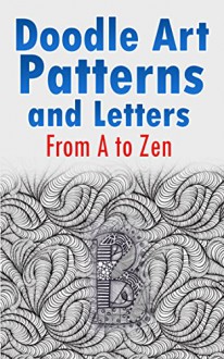 Doodle Art Patterns and Letters: From A to Zen - Lila Bell