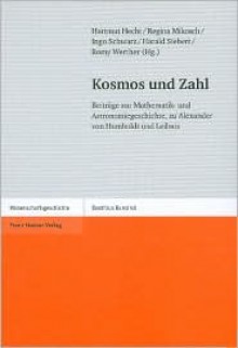 Kosmos Und Zahl: Beitrage Zur Mathematik- Und Astronomie-Geschichte, Zu Alexander Von Humboldt Und Leibniz - Hartmut Hecht, Harald Siebert, Regina Mikosch, Ingo Schwarz