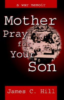 Mother Pray for Your Son - James C. Hill