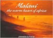 Malawi the Warm Heart of Africa - Frank M.I. Johnston, Sandy Ferrar