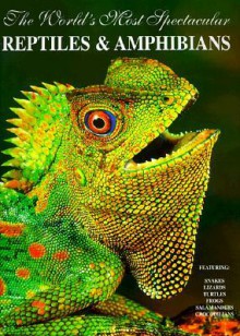 World's Most Spectacular Reptiles and Amphibians - Bill Love, Bill LaMar, William W. Lamar