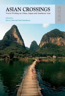 Asian Crossings: Travel Writing on China, Japan and Southeast Asia - Steve Clark, Paul Smethurst