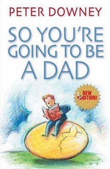 So You're Going To Be A Dad - Peter Downey