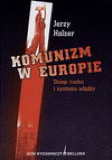 Komunizm w Europie : dzieje ruchu i systemu władzy - Jerzy Holzer