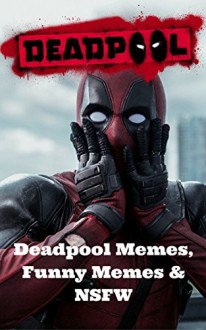 Deadpool: Funny, NSFW Deadpool Meme Collection - Jackson Lopez