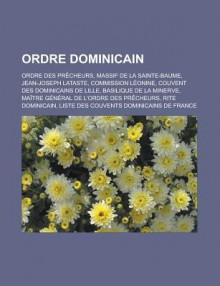 Ordre Dominicain: Ordre Des Precheurs, Massif de La Sainte-Baume, Jean-Joseph Lataste, Commission Leonine, Couvent Des Dominicains de Lille, Basilique de La Minerve, Maitre General de L'Ordre Des Precheurs, Rite Dominicain - Livres Groupe