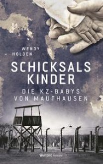 Schicksalskinder - Die KZ-Babys von Mauthausen - Wendy Holden