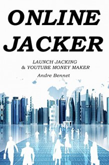 ONLINE JACKER (2 IN 1 BUNDLE): LAUNCH JACKING &YOUTUBE MONEY MAKER - Andre Bennet