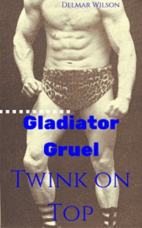 Twink on Top: Gladiator Gruel - Delmar Wilson