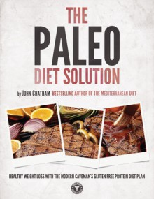 The Paleo Diet Solution - John Chatham