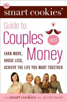 The Smart Cookies' Guide to Couples and Money - Andrea Baxter, Angela Self, Katie Dunsworth, Robyn Gunn, Sandra Hanna