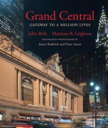 Grand Central: Gateway to a Million Lives - John Belle, Maxinne R. Leighton, James Rudnick