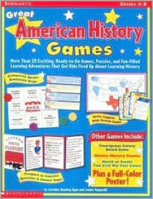 Great American History Games: More Than 20 Exciting, Ready-To-Go Games, Puzzles, and Fun-Filled Learning Adventures That Get Kids Fired Up about Learning History - Lorraine Hopping Egan