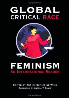 Global Critical Race Feminism: An International Reader (Critical America) - Adrien Katherine Wing