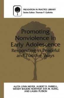 Promoting Nonviolence in Early Adolescence: Responding in Peaceful and Positive Ways (Prevention in Practice Library) - Aleta L. Meyer, Albert Farrell, Wendy Northup, Eva Kung, Laura Plybon