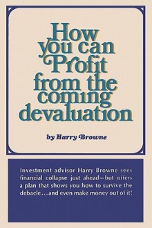 How You Can Profit from the Coming Devaluation - Harry Browne