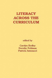 Literacy Across the Curriculum - Carolyn Hedley, Dorothy Feldman, Patricia Antonacci