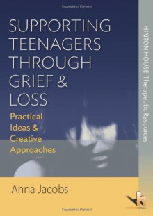 Supporting Teenagers Through Grief & Loss: Practical Ideas & Creative Approaches - Anna Jacobs