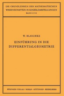 Einfuhrung in Die Differentialgeometrie - Wilhelm Blaschke, R Grammel, E Hopf, F K Schmidt, B L Van Der Waerden