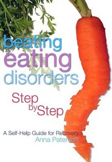 Beating Eating Disorders Step by Step: A Self-Help Guide for Recovery - Anna Paterson