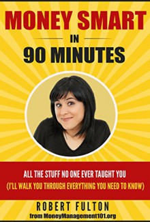 Money Smart In 90 Minutes: All The Stuff No One Ever Taught You - Robert Fulton