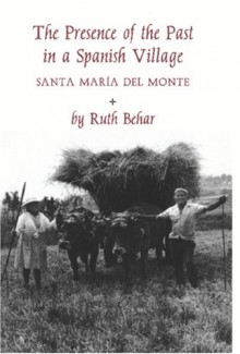 The Presence of the Past in a Spanish Village: Santa Maria del Monte - Ruth Behar