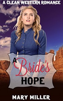 Romance: Mail Order Bride: A Bride's Hope (Clean Western Pregnancy Romance) (Christian Historical Romance Short Stories) - Mary Miller