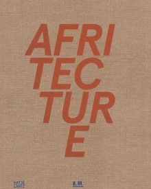 Afritecture: Building Social Change - Andres Lepik