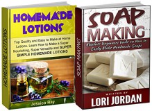 Homemade Lotions and Soap Box Set: Learn How to Make Super Nourishing, Super Versatile and Super Simple Homemade Lotions and Beginners Guide on How to ... lotion recipes, soap making natural) - Jessica Ray, Lori Jordan