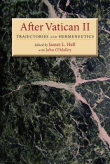 After Vatican II: Trajectories and Hermeneutics - James L. Heft