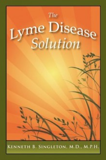 The Lyme Disease Solution - Kenneth Singleton, James Duke