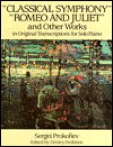 Classical Symphony, Romeo and Juliet, and Other Works in Original Transcriptions for Solo Piano - Sergei Prokofiev, Dmitry Feofanov