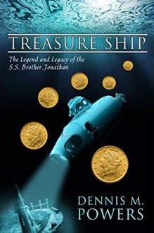 Treasure Ship: The Legend and Legacy of the S.S. Brother Jonathan (The Maritime Series of Sea Ventures Press) - Dennis M. Powers