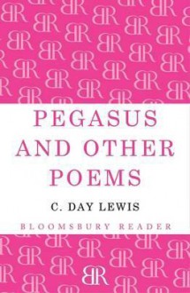 Pegasus and Other Poems. by C. Day Lewis - Cecil Day-Lewis