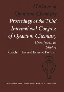 Horizons of Quantum Chemistry: Proceedings of the Third International Congress of Quantum Chemistry Held at Kyoto, Japan, October 29 November 3, 1979 - Kenichi Fukui, Bernard Pullman