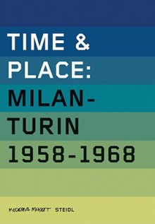 Time & Place: Milano-Turino 1958-1968 - Luca Massimo Barbero