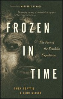 Frozen In Time: The Fate of the Franklin Expedition - Margaret Atwood, John Geiger;Owen Beattie, John Geiger